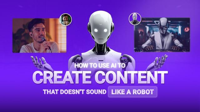 How to Use AI to Create Content That Doesn't Sound Like a Robot