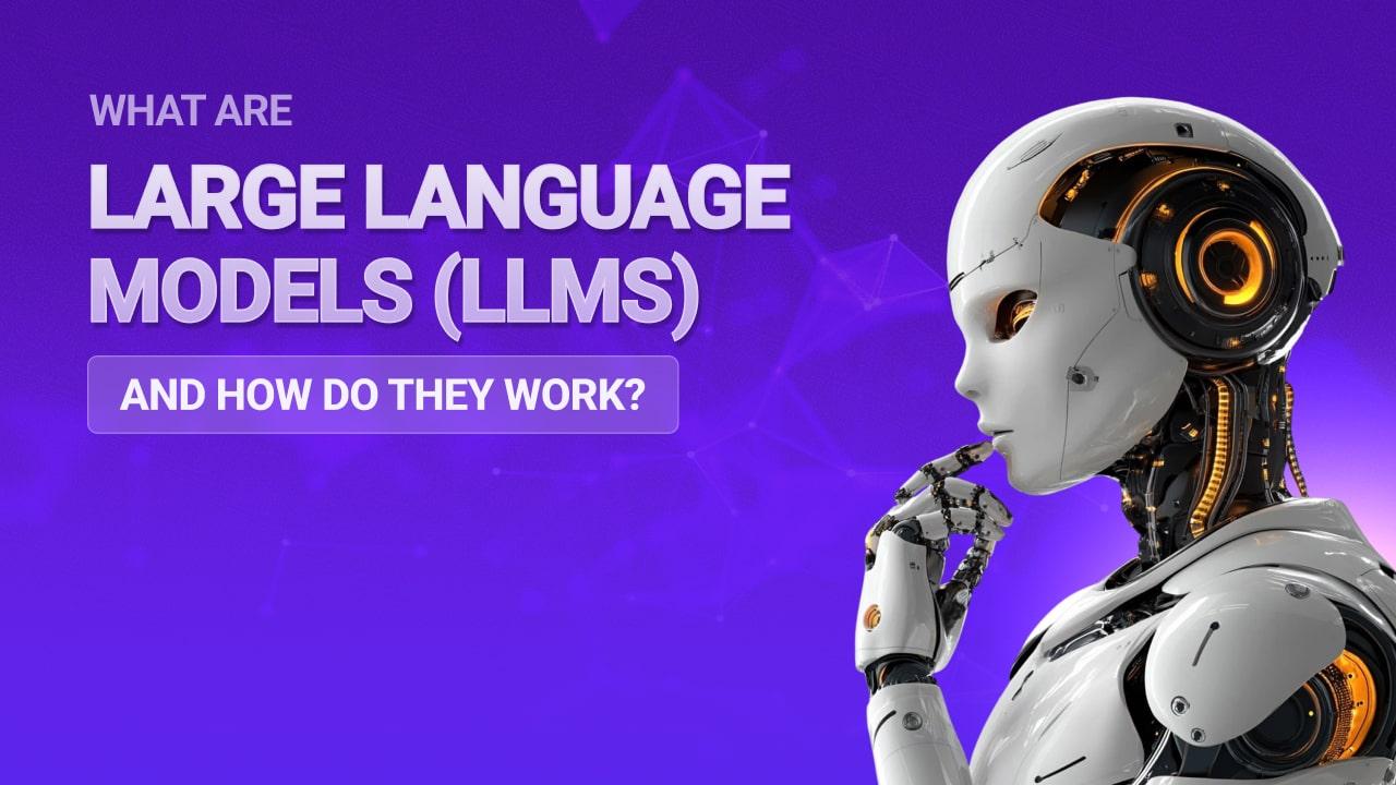 What Are Large Language Models (LLMs) and How Do They Work?