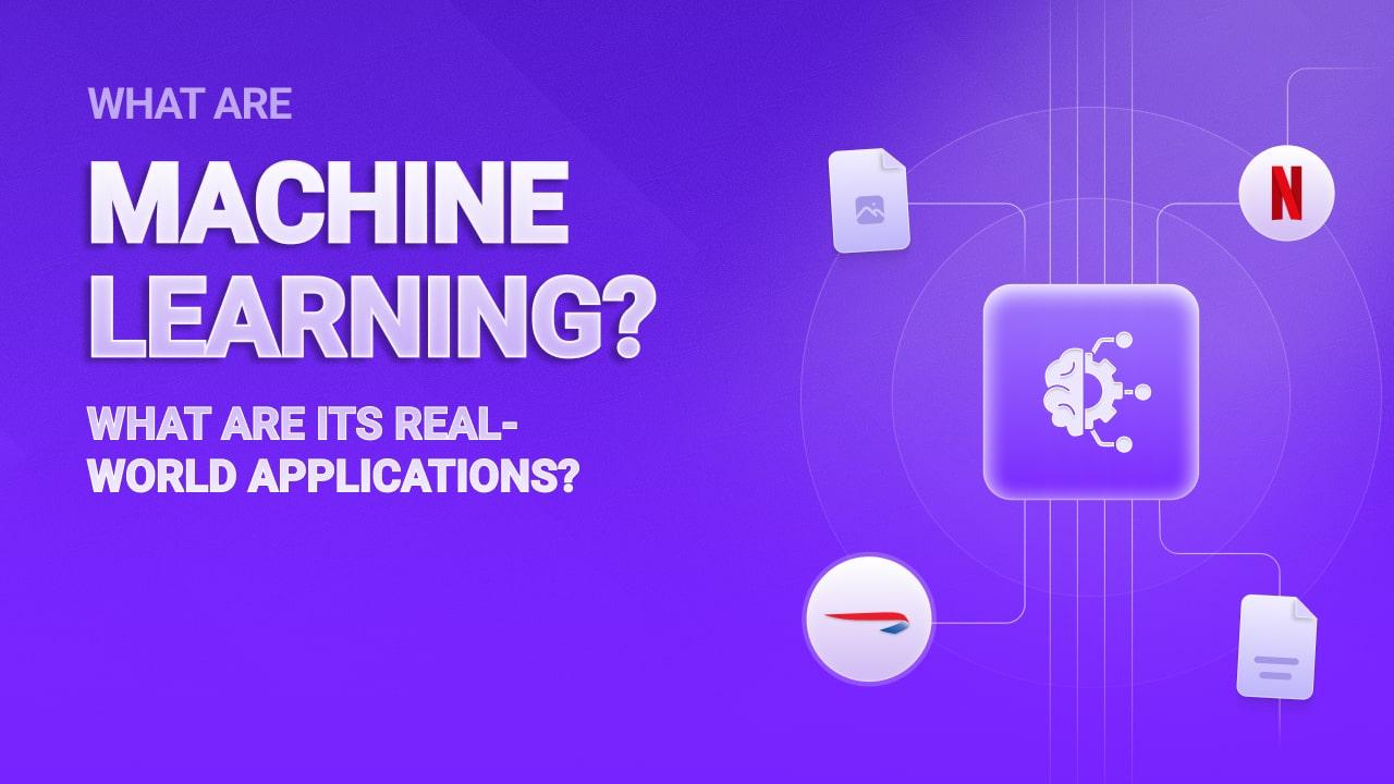 What is Machine Learning? What are its Real-World Applications?