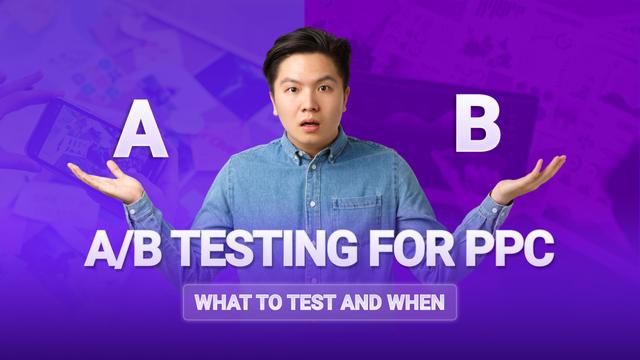 A/B Testing for PPC: What to Test and When