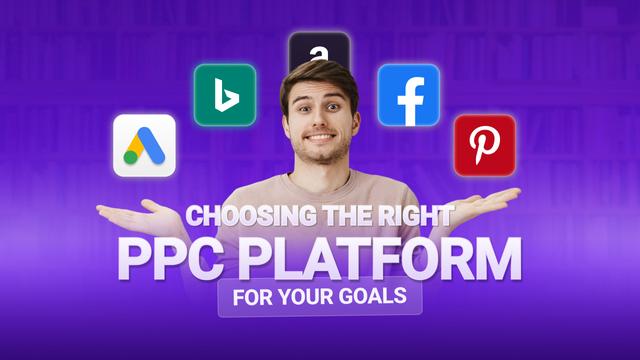 Choosing the Right PPC Platform for Your Goals