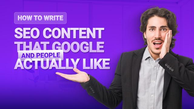 How to Write SEO Content That Google (and People) Actually Like