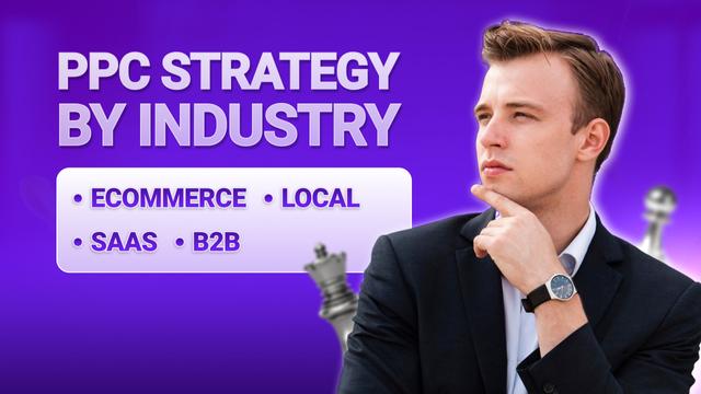 PPC Strategy by Industry: Ecommerce, Local, SaaS & B2B