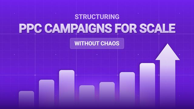 How to Structure PPC Campaigns for Scale