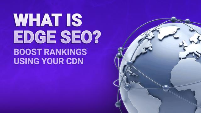 What Is Edge SEO? Boost Rankings Using Your CDN