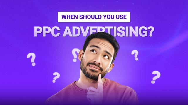 When Should You Use PPC Advertising?