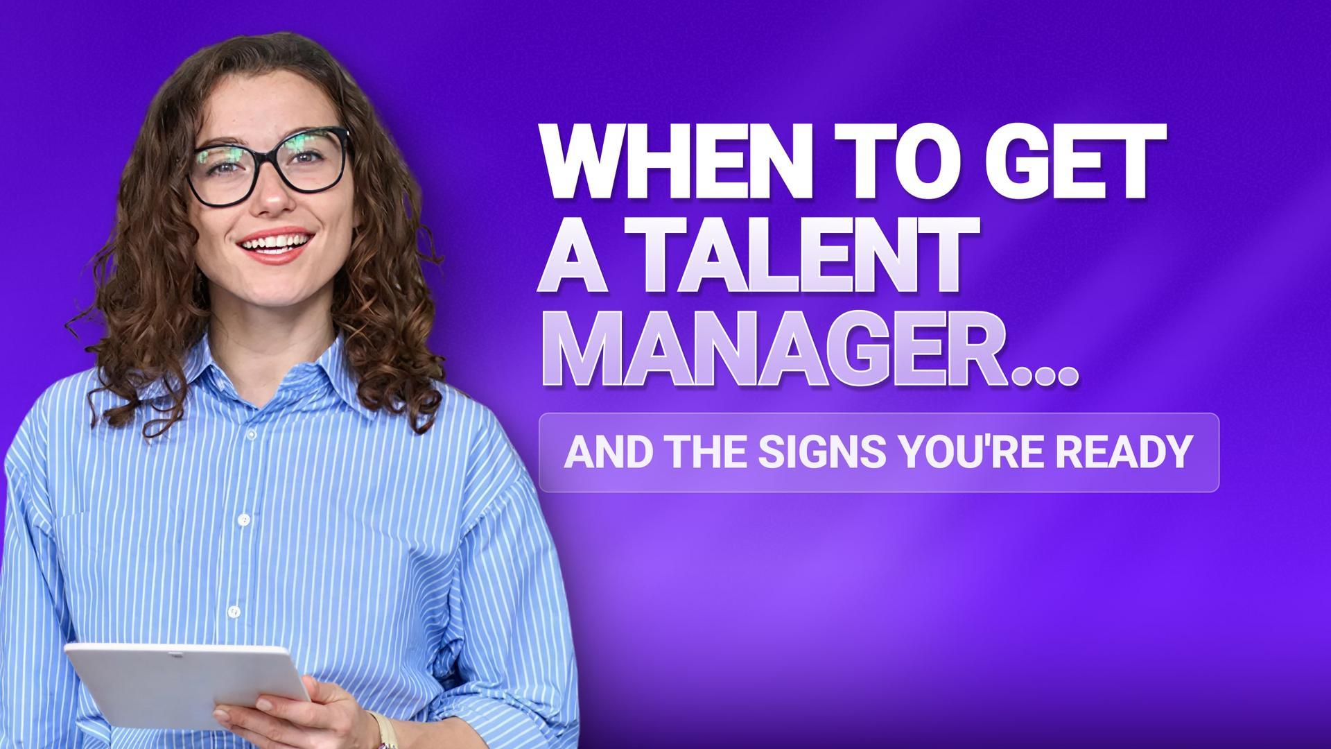 When to Get a Talent Manager… And the Signs You're Ready