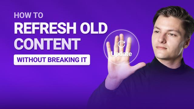 How to Refresh Old Content Without Breaking It