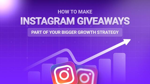 How to Make Instagram Giveaways Part of Your Bigger Growth Strategy