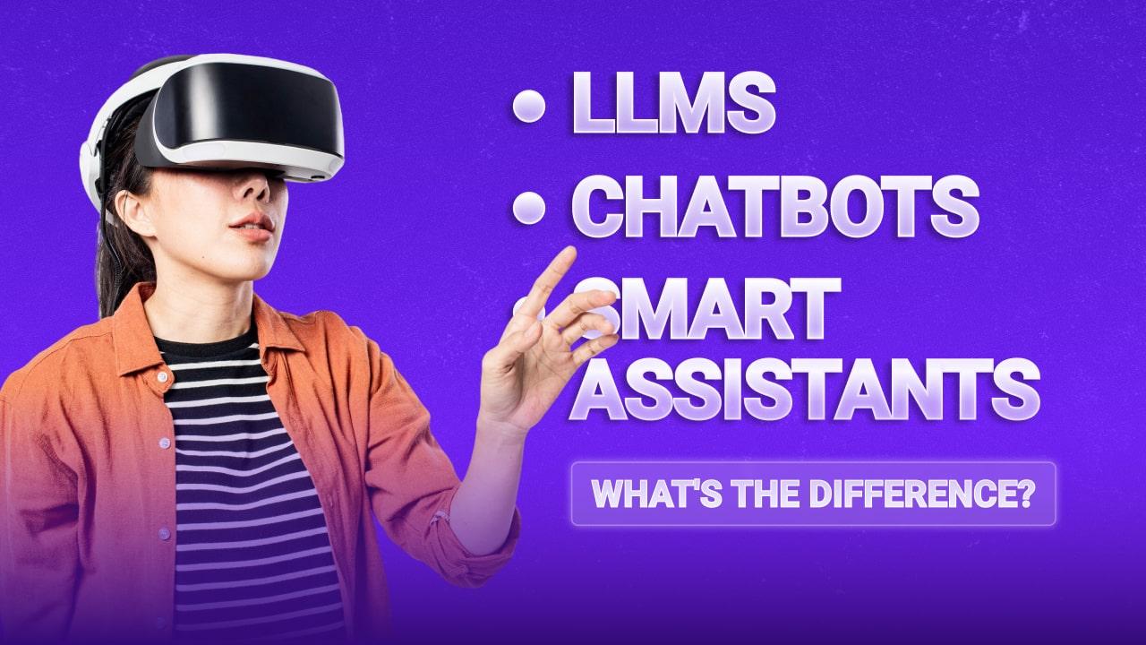 Chatbots, Smart Assistants, and LLMs: What's the Difference?