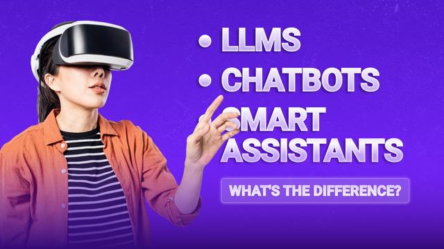 Chatbots, Smart Assistants, and LLMs: What's the Difference?