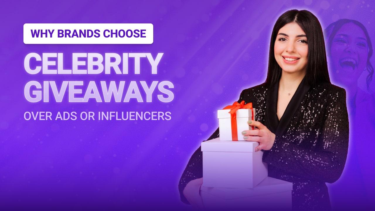Why Brands Choose Celebrity Giveaways Over Ads or Influencers