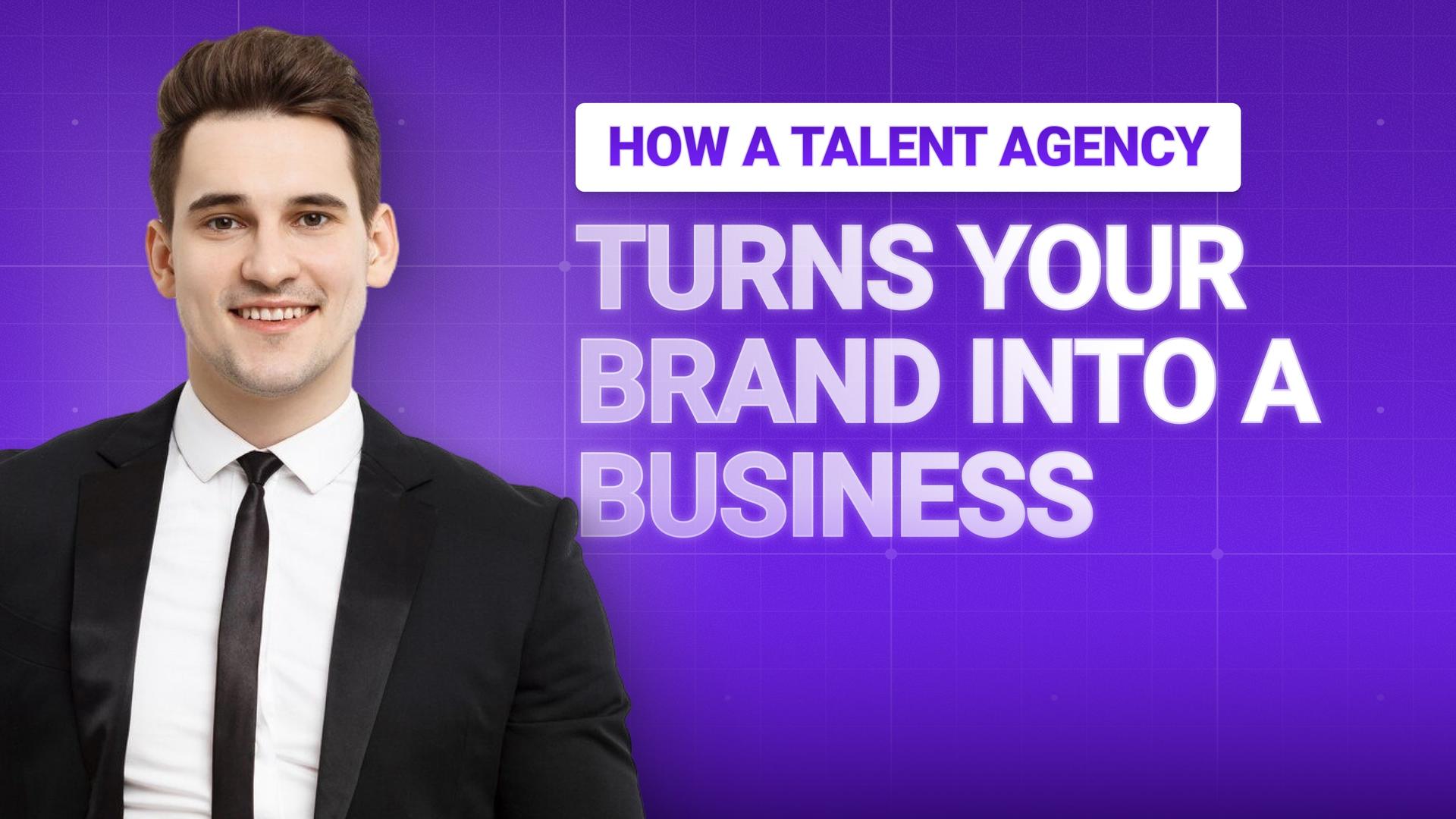 How a Talent Agency Turns Your Brand Into a Business