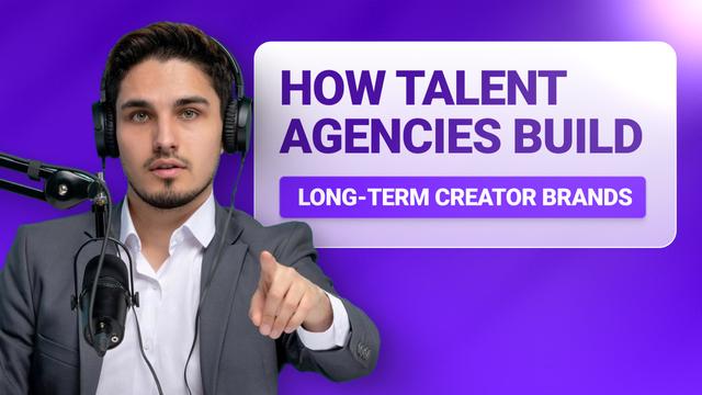 How Talent Agencies Build Long-Term Creator Brands