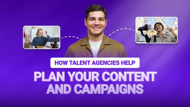 How Talent Agencies Help Plan Your Content and Campaigns
