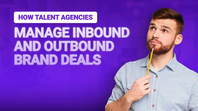 How Talent Agencies Manage Inbound and Outbound Brand Deals