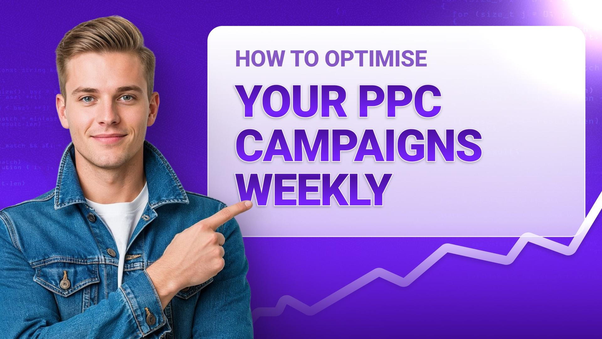 How to Optimise Your PPC Campaigns Weekly
