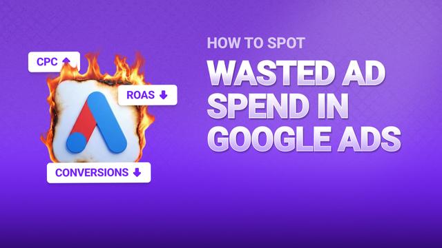 How to Spot Wasted Ad Spend in Google Ads