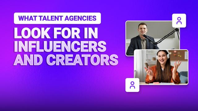 What Talent Agencies Look For in Influencers and Creators